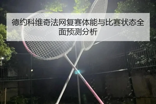 德约科维奇法网复赛体能与比赛状态全面预测分析